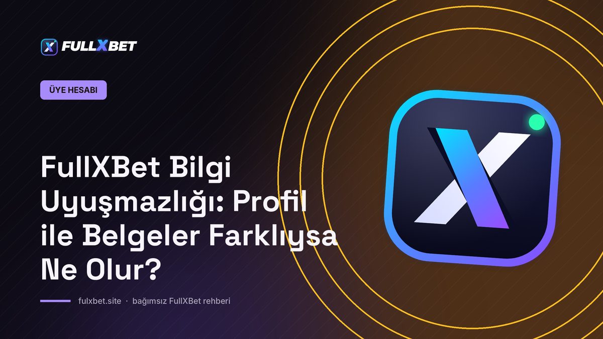 FullXBet Bilgi Uyuşmazlığı: Profil ile Belgeler Farklıysa Ne Olur?