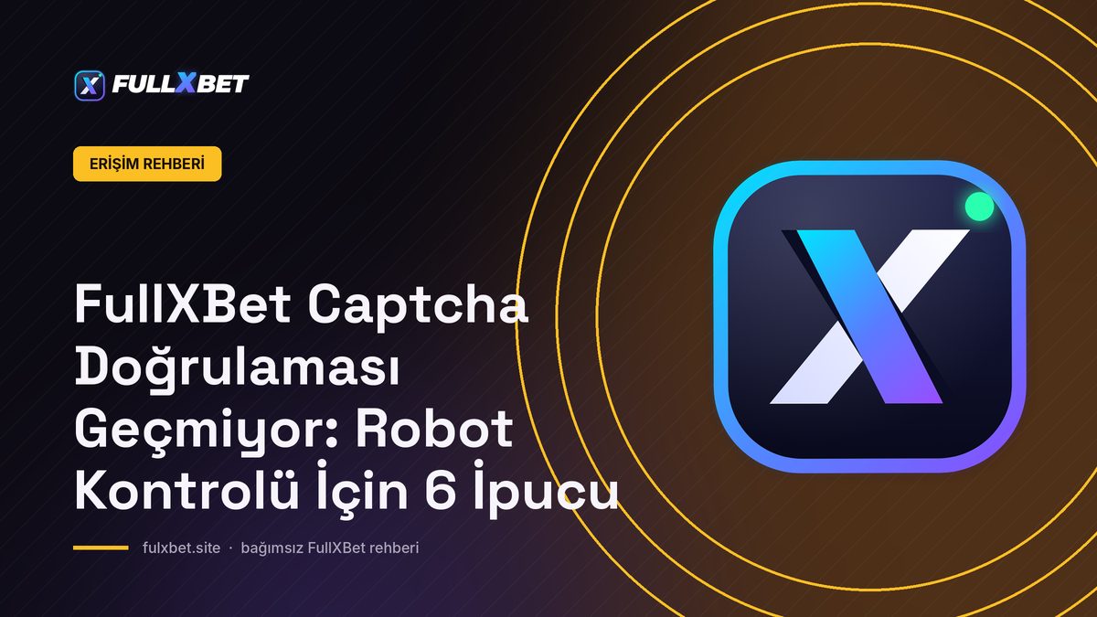 FullXBet Captcha Doğrulaması Geçmiyor: Robot Kontrolü İçin 6 İpucu