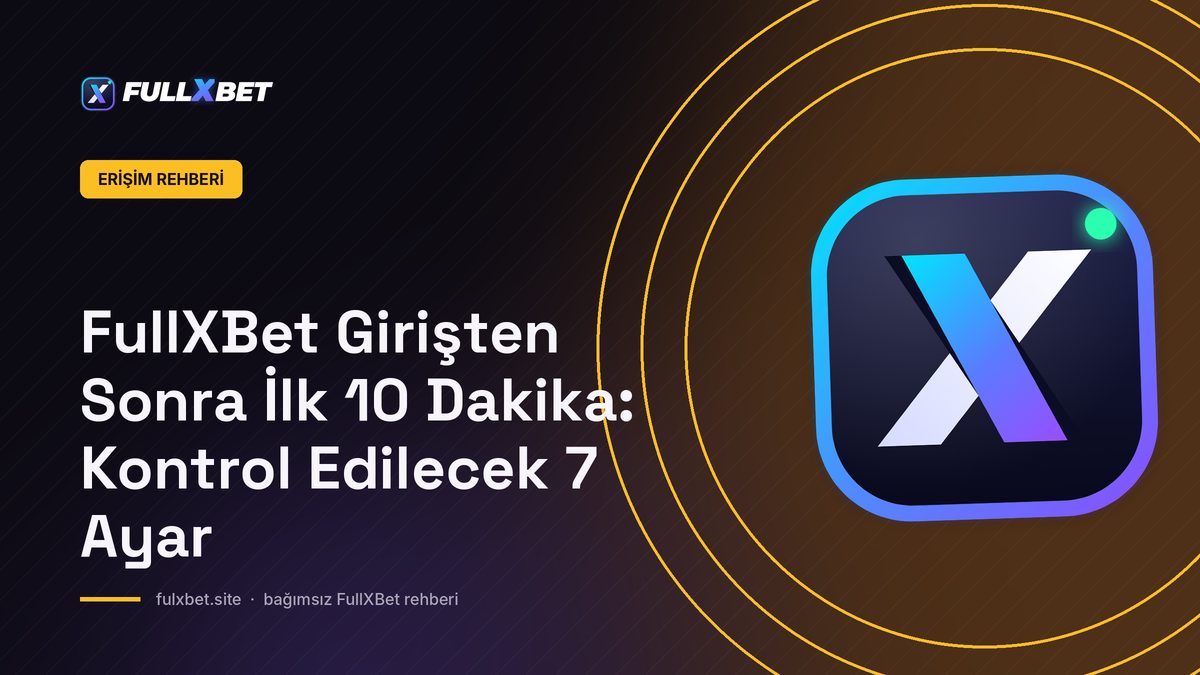 FullXBet Girişten Sonra İlk 10 Dakika: Kontrol Edilecek 7 Ayar
