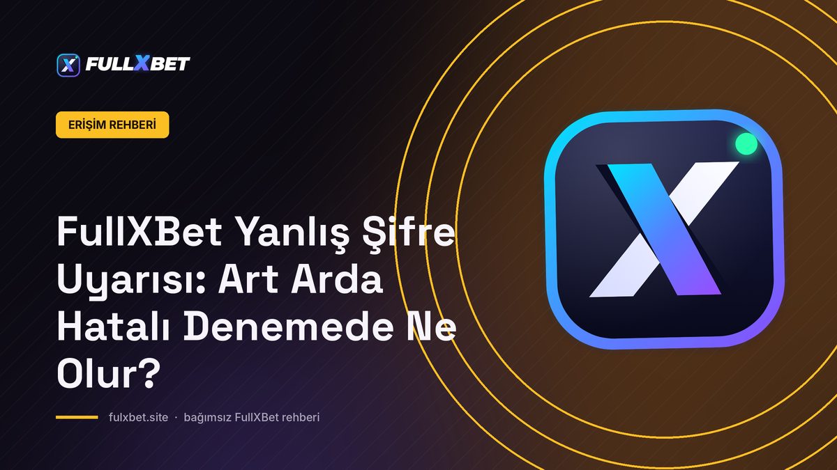 FullXBet Yanlış Şifre Uyarısı: Art Arda Hatalı Denemede Ne Olur?