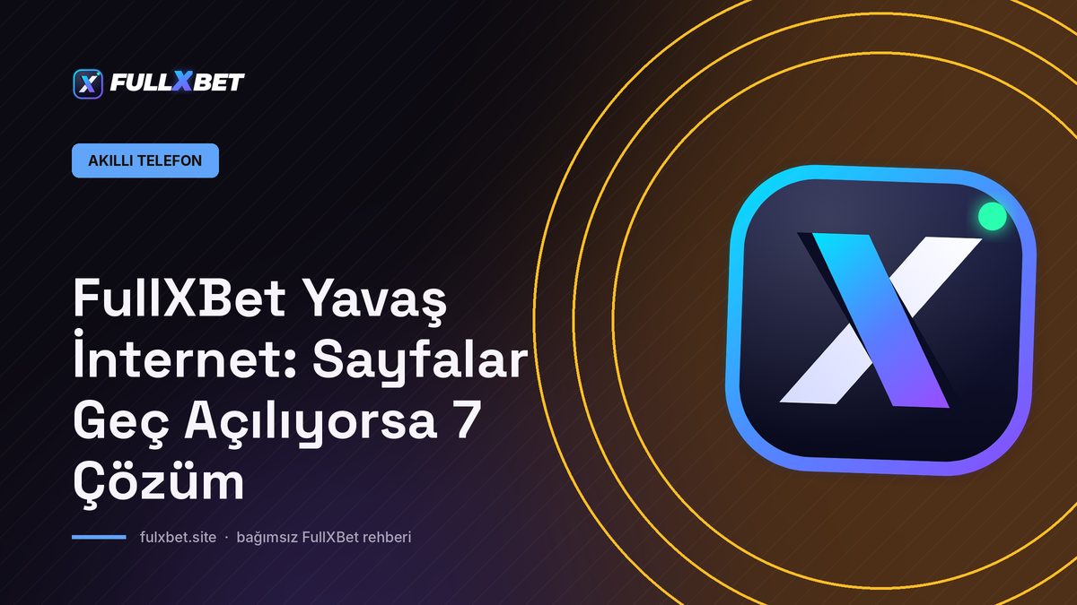 FullXBet Yavaş İnternet: Sayfalar Geç Açılıyorsa 7 Çözüm